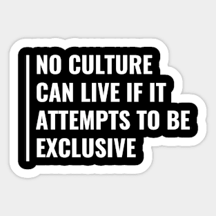 No Culture Can Live if it Attempts to Be Exclusive Sticker